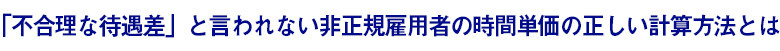 「不合理な待遇差」と言われない非正規雇用の時間単価の計算方法とは