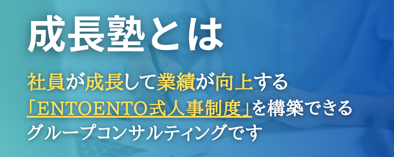 成長塾とは　社員が成長し業績が向上する「ENTOENTO式人事制度」を構築できるグループコンサルティングです