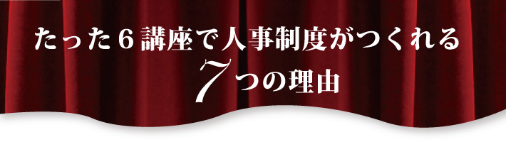 たった６講座で人事制度がつくれる７つの理由